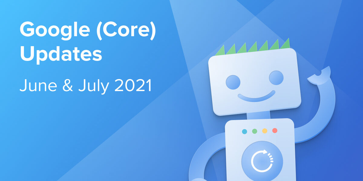 Google (Core) Updates in June and July 2021