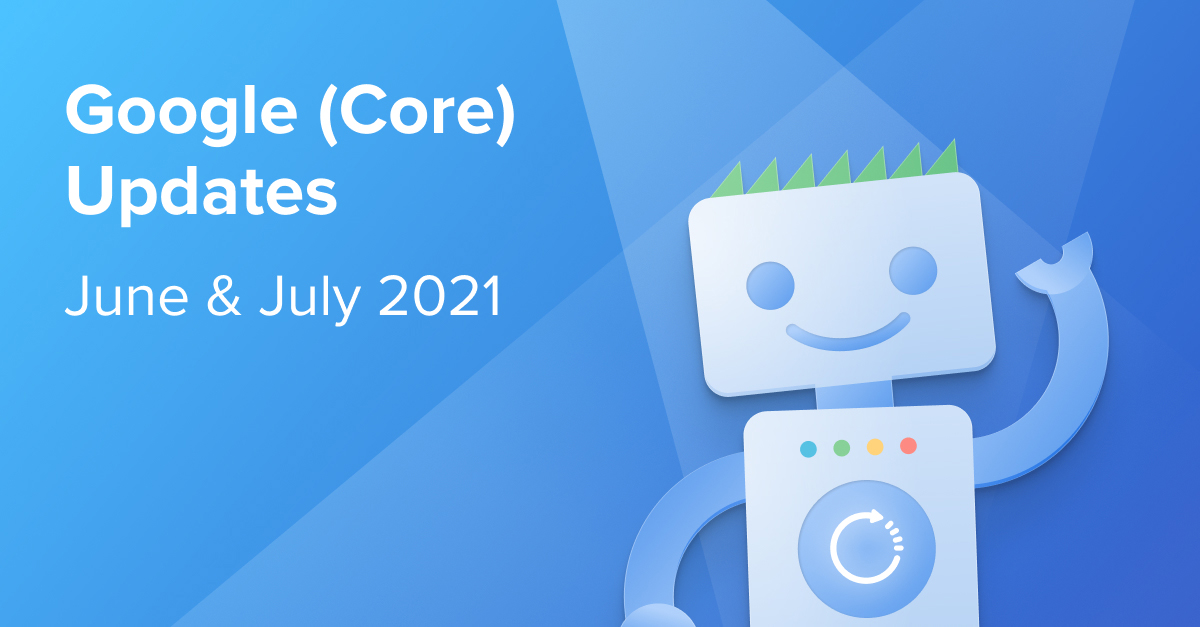 Google (Core) Updates in June and July 2021