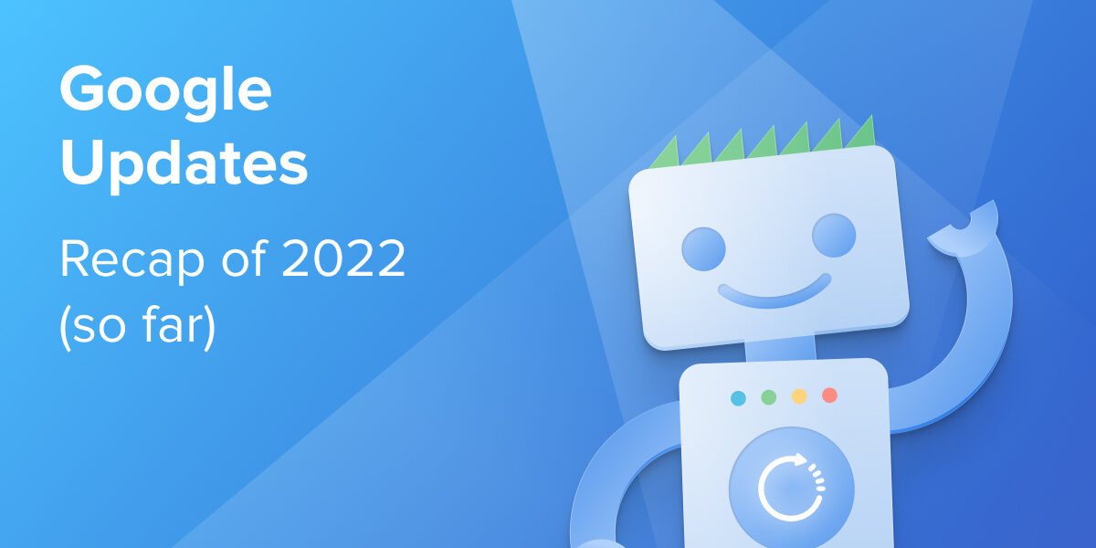 Recap of Google Updates in 2022 so far